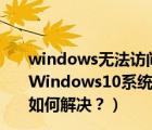 windows無法訪問指定設(shè)備路徑或文件win10解決方法（Windows10系統(tǒng)中總是提示無法訪問指定設(shè)備路徑或文件如何解決？）