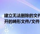 建立無(wú)法刪除的文件夾（詳解如何創(chuàng)建無(wú)法刪除甚至無(wú)法打開(kāi)的畸形文件/文件夾）