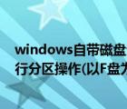 windows自帶磁盤分區(qū)（使用WinXP自帶磁盤管理工具進行分區(qū)操作(以F盤為例)）