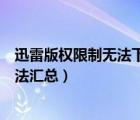 迅雷版權(quán)限制無(wú)法下載怎么辦（迅雷磁力鏈接打不開(kāi)解決方法匯總）
