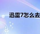 迅雷7怎么去廣告（迅雷7手動去廣告）