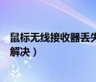 鼠標(biāo)無線接收器丟失（無線鼠標(biāo)接收器無法使用或丟了怎么解決）