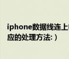 iphone數(shù)據(jù)線連上電腦沒(méi)反應(yīng)（iphone數(shù)據(jù)線接電腦沒(méi)反應(yīng)的處理方法:）