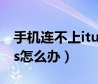 手機連不上itunes怎么辦（手機連不上itunes怎么辦）