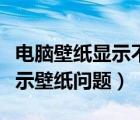 電腦壁紙顯示不了（如何解決電腦桌面無法顯示壁紙問題）