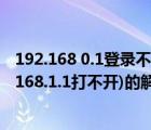 192.168 0.1登錄不了路由器（無線路由無法登陸設置(192.168.1.1打不開)的解決方法）