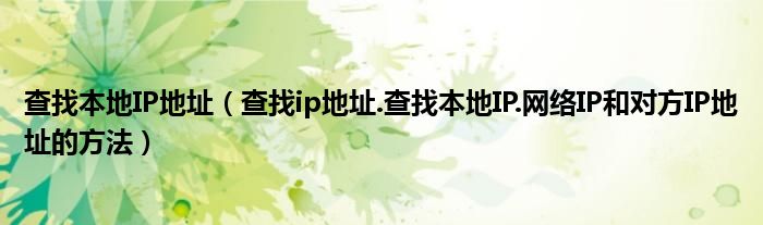 查找本地IP地址（查找ip地址.查找本地IP.網(wǎng)絡IP和對方IP地址的方法）