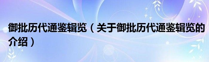 御批歷代通鑒輯覽（關(guān)于御批歷代通鑒輯覽的介紹）