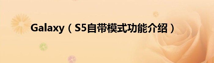 Galaxy（S5自帶模式功能介紹）