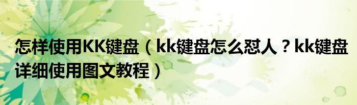 怎樣使用KK鍵盤（kk鍵盤怎么懟人？kk鍵盤詳細(xì)使用圖文教程）
