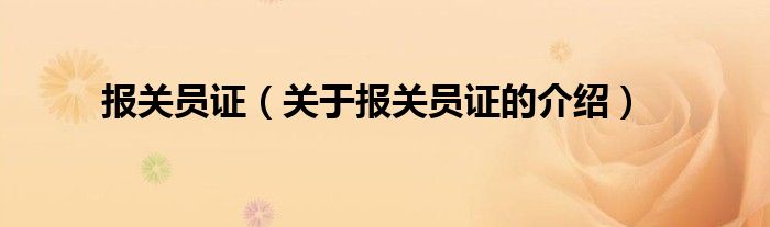 報(bào)關(guān)員證（關(guān)于報(bào)關(guān)員證的介紹）