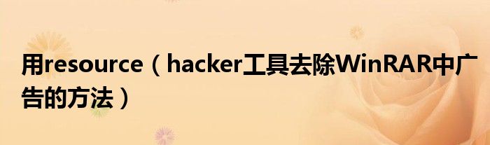 用resource（hacker工具去除WinRAR中廣告的方法）