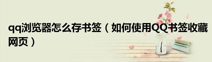 qq瀏覽器怎么存書簽（如何使用QQ書簽收藏網(wǎng)頁(yè)）