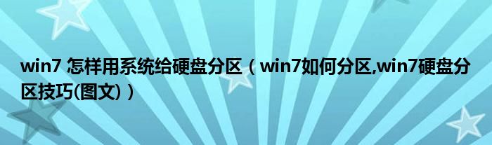 win7 怎樣用系統(tǒng)給硬盤分區(qū)（win7如何分區(qū),win7硬盤分區(qū)技巧(圖文)）