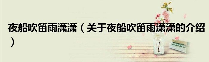 夜船吹笛雨瀟瀟（關(guān)于夜船吹笛雨瀟瀟的介紹）