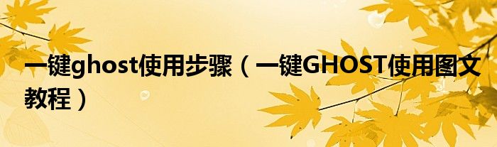 一鍵ghost使用步驟（一鍵GHOST使用圖文教程）