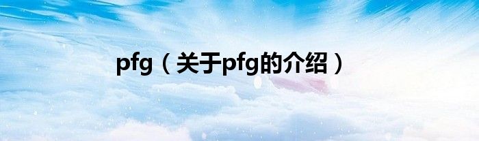 pfg（關(guān)于pfg的介紹）