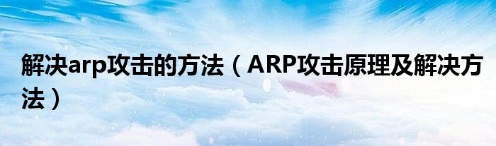 解決arp攻擊的方法（ARP攻擊原理及解決方法）