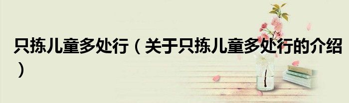 只揀兒童多處行（關(guān)于只揀兒童多處行的介紹）