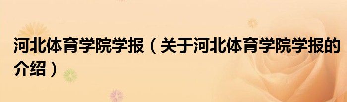 河北體育學院學報（關(guān)于河北體育學院學報的介紹）