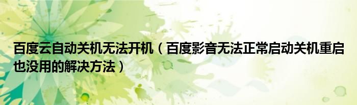 百度云自動(dòng)關(guān)機(jī)無(wú)法開(kāi)機(jī)（百度影音無(wú)法正常啟動(dòng)關(guān)機(jī)重啟也沒(méi)用的解決方法）