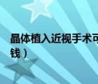 晶體植入近視手術(shù)可以醫(yī)保報(bào)銷(xiāo)嗎（晶體植入近視手術(shù)多少錢(qián)）