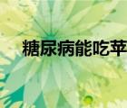 糖尿病能吃蘋果嗎（糖尿病能吃木瓜嗎）