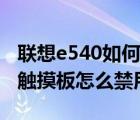 聯(lián)想e540如何關(guān)閉觸摸板（聯(lián)想E440筆記本觸摸板怎么禁用）
