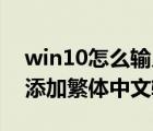 win10怎么輸入繁體字（怎么給Win10系統(tǒng)添加繁體中文輸入法）