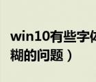 win10有些字體模糊（如何解決win10字體模糊的問題）