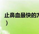 止鼻血最快的方法是什么（止鼻血最快的方法）