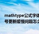 mathtype公式字體大小經(jīng)常發(fā)生變化（MathType公式編號(hào)更新緩慢問(wèn)題怎么解決）