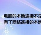 電腦的本地連接不見了,網(wǎng)絡(luò)也沒了怎么辦（電腦本地連接沒有了網(wǎng)絡(luò)連接的本地連接不見的解決方法）