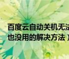 百度云自動(dòng)關(guān)機(jī)無(wú)法開機(jī)（百度影音無(wú)法正常啟動(dòng)關(guān)機(jī)重啟也沒用的解決方法）
