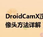 DroidCamX漢化版怎么用（用手機(jī)當(dāng)電腦攝像頭方法詳解）