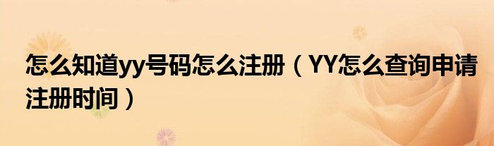 怎么知道yy號碼怎么注冊（YY怎么查詢申請注冊時間）