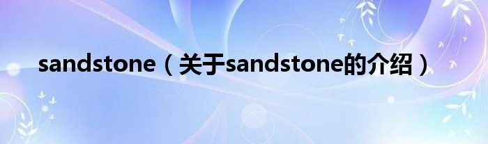 sandstone（關(guān)于sandstone的介紹）