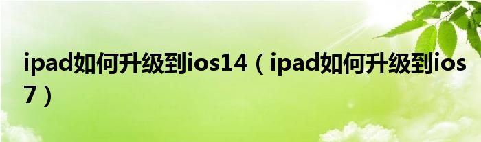 ipad如何升級(jí)到ios14（ipad如何升級(jí)到ios7）
