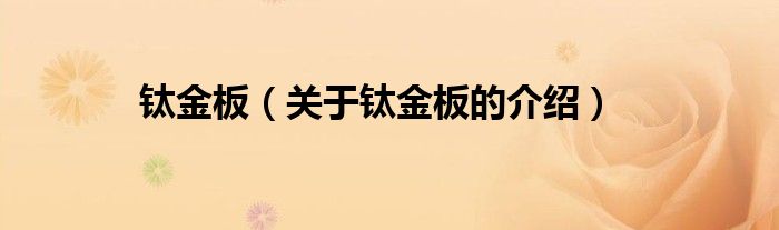 鈦金板（關(guān)于鈦金板的介紹）