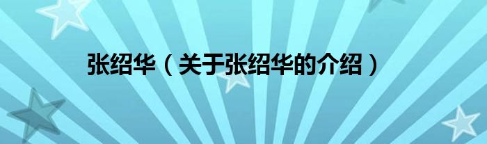 張紹華（關(guān)于張紹華的介紹）