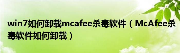 win7如何卸載mcafee殺毒軟件（McAfee殺毒軟件如何卸載）