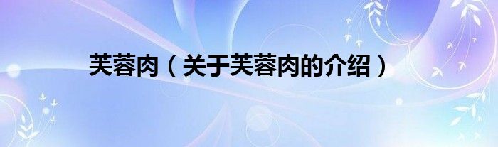 芙蓉肉（關(guān)于芙蓉肉的介紹）