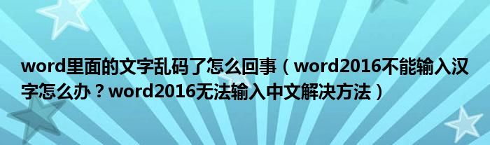 word里面的文字亂碼了怎么回事（word2016不能輸入漢字怎么辦？word2016無法輸入中文解決方法）