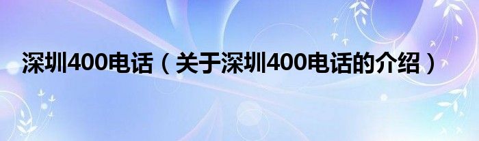 深圳400電話（關(guān)于深圳400電話的介紹）