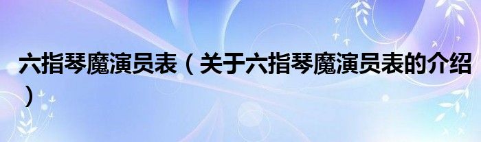 六指琴魔演員表（關(guān)于六指琴魔演員表的介紹）
