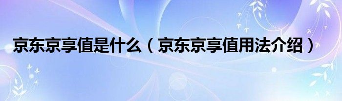 京東京享值是什么（京東京享值用法介紹）