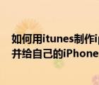 如何用itunes制作iphone鈴聲（用iTunes制作個(gè)性化鈴聲并給自己的iPhone進(jìn)行設(shè)置）