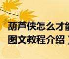 葫蘆俠怎么才能用修改器（葫蘆俠修改器使用圖文教程介紹）