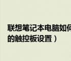聯(lián)想筆記本電腦如何開啟觸摸板（怎么打開聯(lián)想筆記本電腦的觸控板設置）
