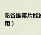 吃谷維素片能維持多久（吃谷維素片多久起作用）